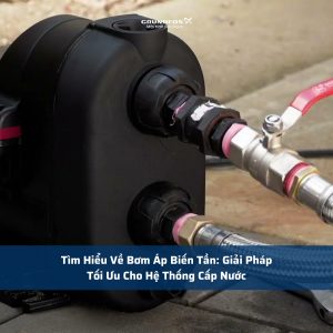 Tìm Hiểu Về Bơm Áp Biến Tần: Giải Pháp Tối Ưu Cho Hệ Thống Cấp Nước