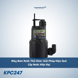 Máy Bơm Nước Thả Chìm: Giải Pháp Hiệu Quả Cấp Nước Hiện Đại