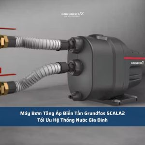 Máy Bơm Tăng Áp Biến Tần Grundfos SCALA2 Tối Ưu Hệ Thống Nước Gia Đình