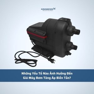 Những Yếu Tố Nào Ảnh Hưởng Đến Giá Máy Bơm Tăng Áp Biến Tần?