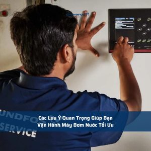 Các Lưu Ý Quan Trọng Giúp Bạn Vận Hành Máy Bơm Nước Tối Ưu