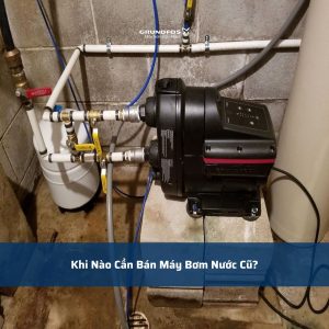 Khi Nào Cần Bán Máy Bơm Nước Cũ?