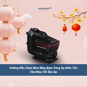 Hướng Dẫn Chọn Mua Máy Bơm Tăng Áp Biến Tần Cho Mùa Tết Ấm Áp