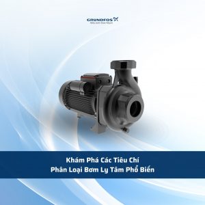 Khám Phá Các Tiêu Chí Phân Loại Bơm Ly Tâm Phổ Biến