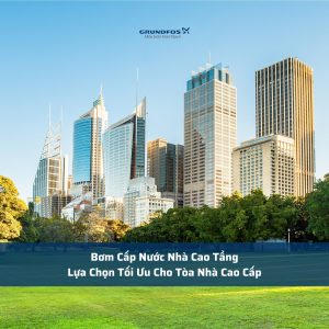 Bơm Cấp Nước Nhà Cao Tầng: Lựa Chọn Tối Ưu Cho Tòa Nhà Cao Cấp