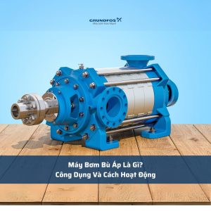 Máy Bơm Bù Áp Là Gì? Công Dụng Và Cách Hoạt Động