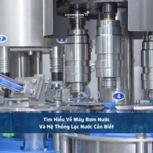 Tìm Hiểu Về Máy Bơm Nước Và Hệ Thống Lọc Nước Cần Biết