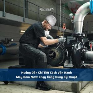 Hướng Dẫn Chi Tiết Cách Vận Hành Máy Bơm Nước Chạy Xăng Đúng Kỹ Thuật