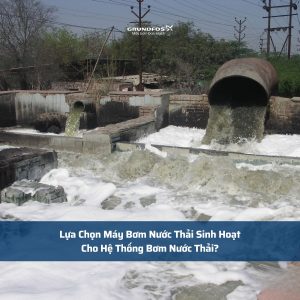 Lựa Chọn Máy Bơm Nước Thải Sinh Hoạt Cho Hệ Thống Bơm Nước Thải?