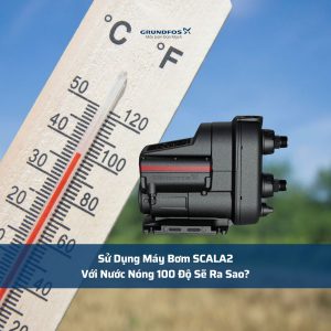 Sử Dụng Máy Bơm SCALA2 Với Nước Nóng 100 Độ Sẽ Ra Sao?
