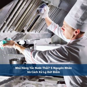 Nhà Hàng Tắc Nước Thải? 5 Nguyên Nhân Và Cách Xử Lý Dứt Điểm