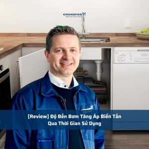 [Review] Độ Bền Bơm Tăng Áp Biến Tần Qua Thời Gian Sử Dụng