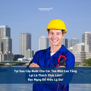 Tại Sao Cấp Nước Cho Các Tòa Nhà Cao Tầng Lại Là Thách Thức Lớn? Đọc Ngay Để Hiểu Lý Do!