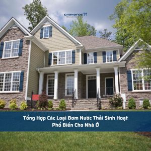 Tổng Hợp Các Loại Bơm Nước Thải Sinh Hoạt Phổ Biến Cho Nhà Ở