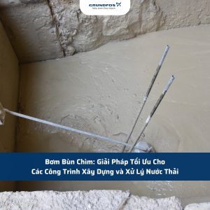 Bơm Bùn Chìm: Giải Pháp Tối Ưu Cho Các Công Trình Xây Dựng và Xử Lý Nước Thải